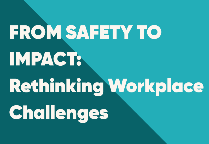 Text reads: "From Safety to Impact: Rethinking Workplace Challenges"